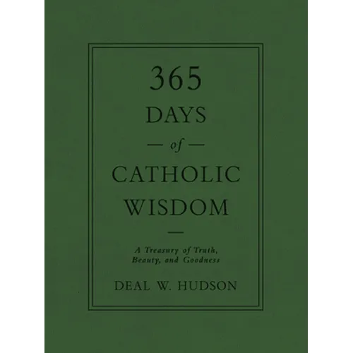 365 Days of Catholic Wisdom: A Treasury of Truth, Beauty, and Goodness - Hardcover