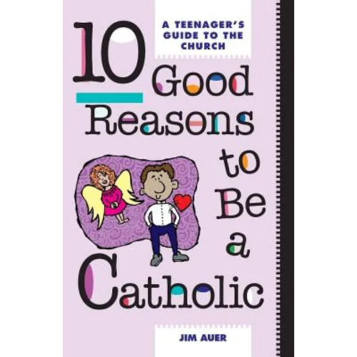 10 Good Reasons to Be a Catholic: A Teenager's Guide to the Church - Paperback