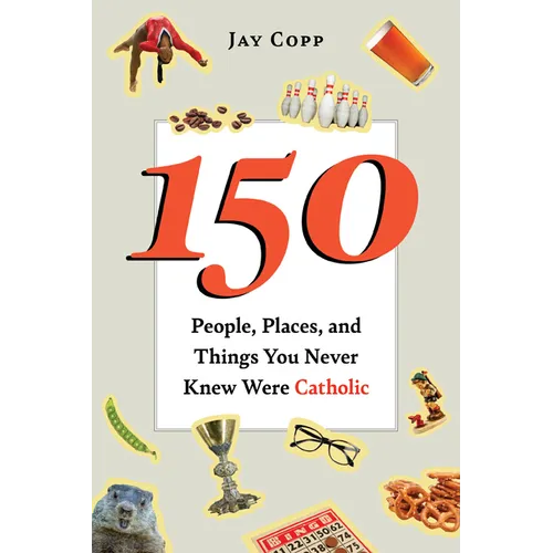 150 People, Places, and Things You Never Knew Were Catholic - Paperback